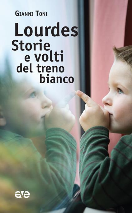 Lourdes. Storie e volti del treno bianco - Gianni Toni - copertina