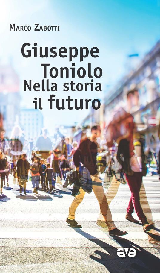 Giuseppe Toniolo, nella storia il futuro - Marco Zabotti - copertina