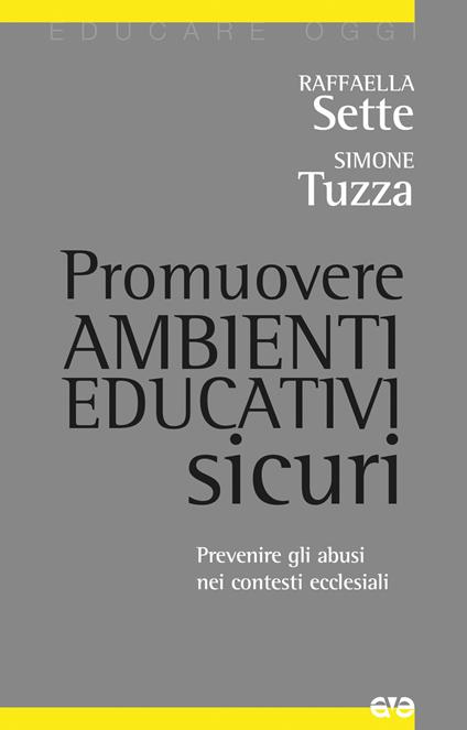 Promuovere ambienti educativi sicuri. Prevenire gli abusi nei contesti ecclesiali - Raffaella Sette,Simone Tuzza - copertina