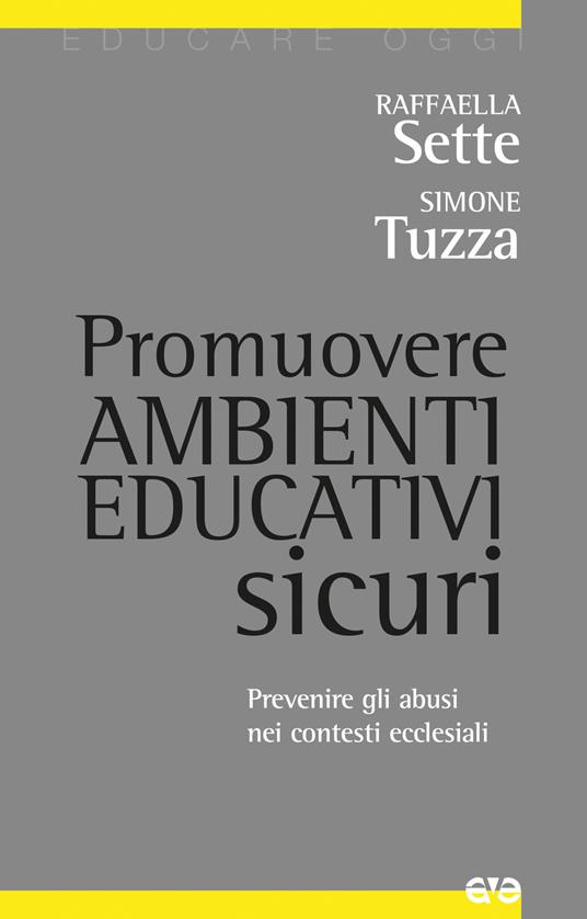 Promuovere ambienti educativi sicuri. Prevenire gli abusi nei contesti ecclesiali - Raffaella Sette,Simone Tuzza - copertina