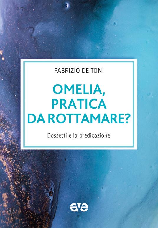 Omelia, pratica da rottamare? Dossetti e la predicazione - Fabrizio De Toni - copertina