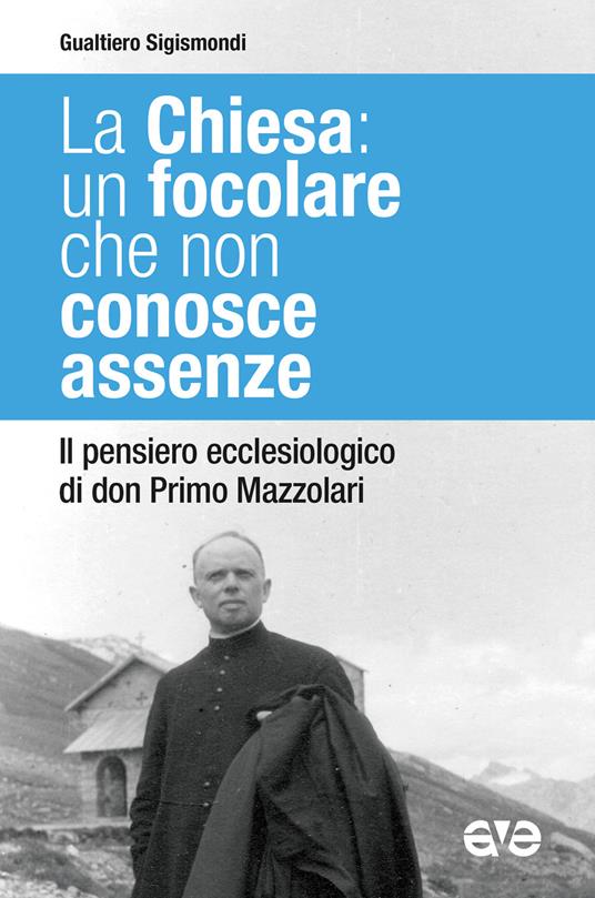 La Chiesa: un focolare che non conosce assenze. Il pensiero ecclesiologico di don Primo Mazzolari - Gualtiero Sigismondi - copertina