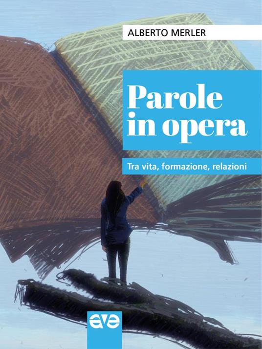 Parole in opera. Tra vita, formazione, relazioni - Alberto Merler - copertina