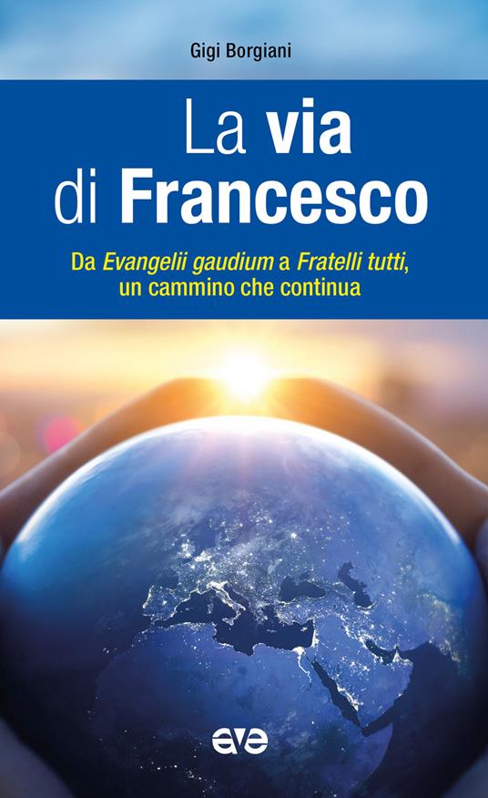 La via di Francesco. Da «Evangeli gaudium» a «Fratelli tutti» un cammino che continua - Luigi Borgiani - copertina