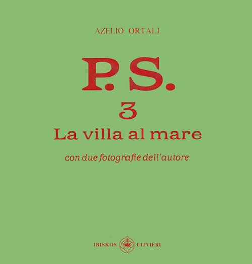 P.S. Con una fotografia dell'autore. Vol. 3: La villa al mare - Azelio Ortali - copertina
