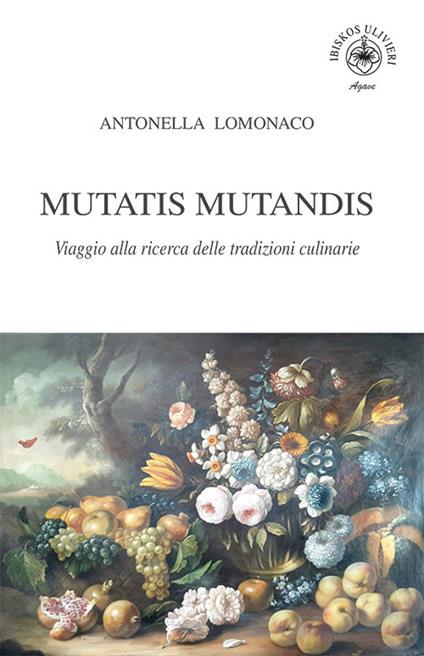 Mutatis Mutandis. Viaggio alla ricerca delle tradizioni culinarie - Antonella Lomonaco - copertina