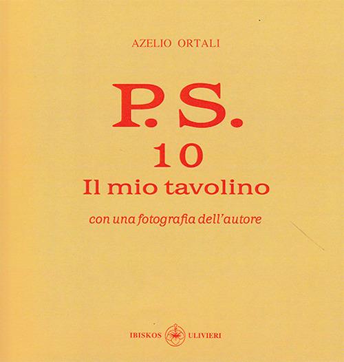 P.S. Con una fotografia dell'autore. Vol. 10: mio tavolino, Il. - Azelio Ortali - copertina