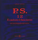 P.S. Con una fotografia dell'autore. Vol. 12: È caduto il fascismo.