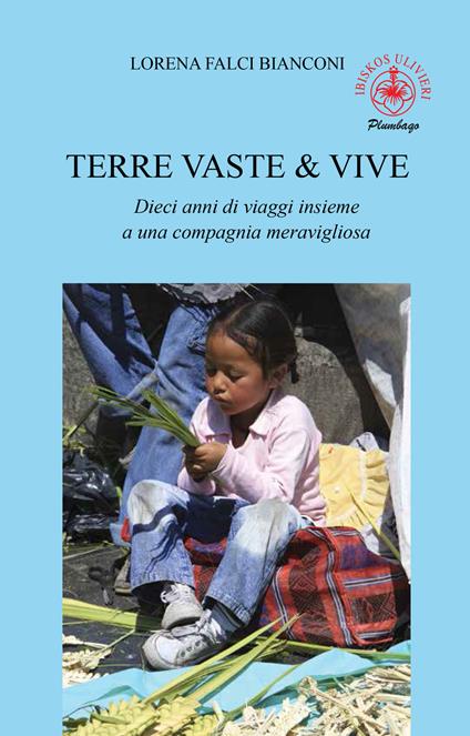 Terre vaste & vive. Dieci anni di viaggi insieme a una compagnia meravigliosa - Lorena Falci Bianconi - copertina