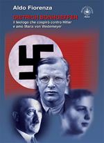 Dietrich Bonhoeffer. Il teologo che cospirò contro Hitler e amò Maria von Wedemeyer