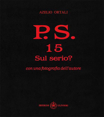 P.S. Con una fotografia dell'autore. Vol. 15: Sul serio? - Azelio Ortali - copertina