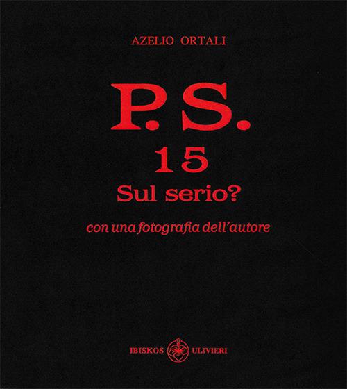 P.S. Con una fotografia dell'autore. Vol. 15: Sul serio? - Azelio Ortali - copertina