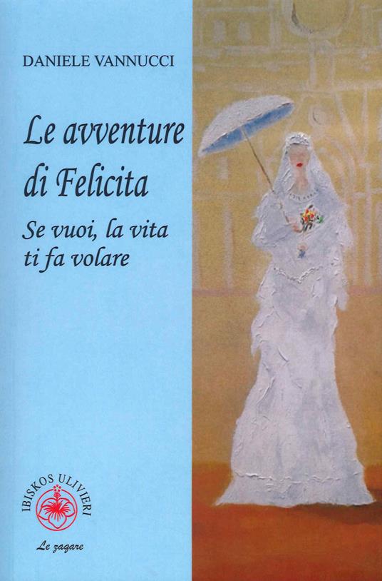 Le avventure di Felicita. Se vuoi, la vita ti fa volare - Daniele Vannucci - copertina