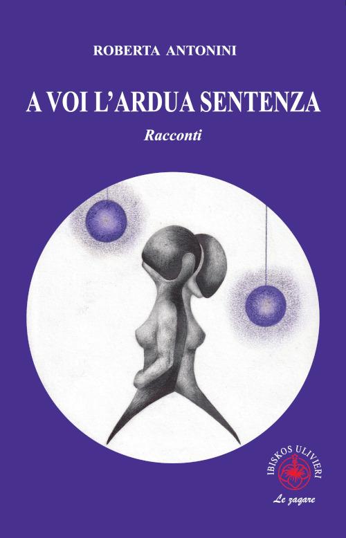 A voi l'ardua sentenza. Racconti - Roberta Antonini - copertina