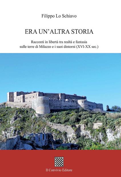 Era un'altra storia. Racconti in libertà tra realtà e fantasia sulle terre di Milazzo e i suoi dintorni (XVI-XX sec.) - Filippo Lo Schiavo - copertina