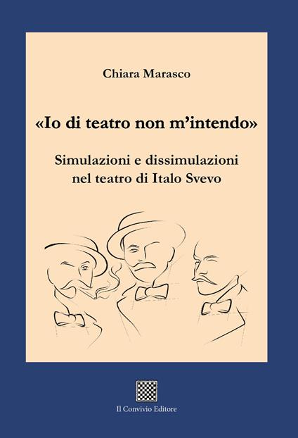 «Io di teatro non m'intendo». Simulazioni e dissimulazioni nel teatro di Italo Svevo - Chiara Marasco - copertina