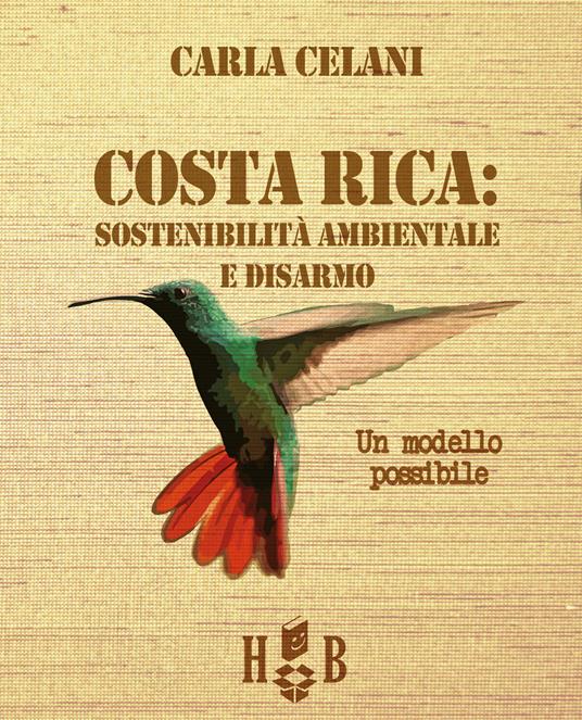 Il Costa Rica: sostenibilità ambientale e disarmo. Un modello possibile - Carla Celani - copertina