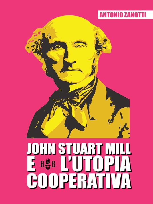 John Stuart Mill e l'utopia cooperativa - Antonio Zanotti - ebook