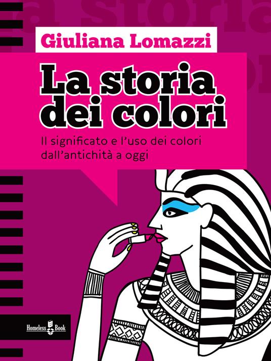 La storia dei colori. Il significato e l'uso dei colori dall'antichità a oggi - Giuliana Lomazzi - copertina