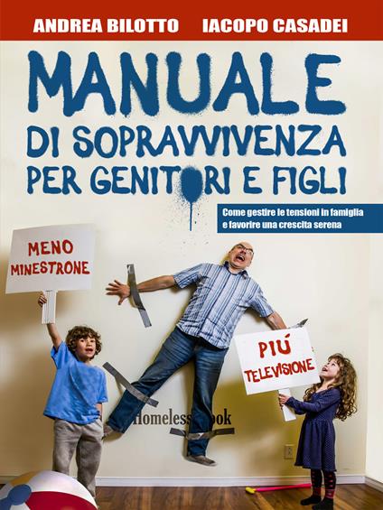 Manuale di sopravvivenza per genitori e figli. Come gestire le tensioni in famiglia e favorire una crescita serena - Andrea Bilotto,Iacopo Casadei - copertina