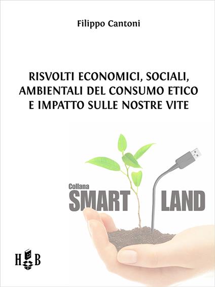 Risvolti economici, sociali, ambientali del consumo etico e impatto sulle nostre vite - Filippo Cantoni - ebook