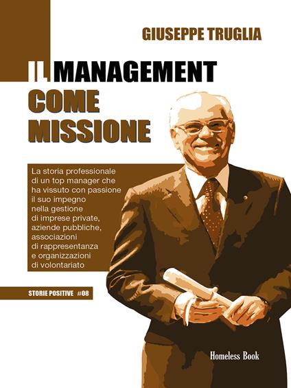 Il management come missione. La storia professionale di un top manager che ha vissuto con passione il suo impegno nella gestione di imprese private, aziende pubbliche, associazioni di rappresentanza e organizzazioni di volontariato - Giuseppe Truglia - ebook