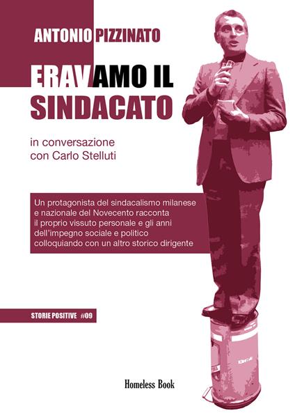 Eravamo il Sindacato - In conversazione con Carlo Stelluti. Un protagonista del sindacalismo milanese e nazionale del Novecento racconta il proprio vissuto personale e gli anni dell'impegno sociale e politico colloquiando con un altro storico dirigente - Antonio Pizzinato,Carlo Stefanelli - ebook