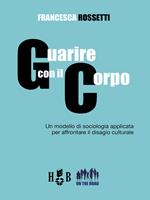 Guarire con il corpo. Un modello di sociologia applicata per affrontare il disagio culturale