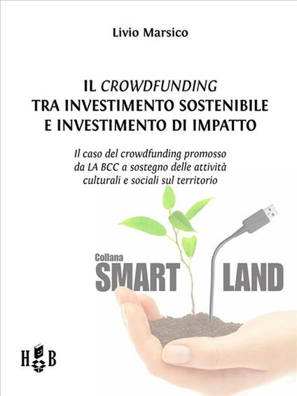 Il crowdfunding tra investimento sostenibile e investimento di impatto. Il caso del crowdfunding promosso da LA BCC a sostegno delle attività culturali e sociali sul territorio - Livio Marsico - ebook