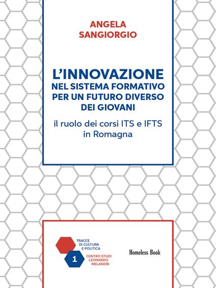 L'innovazione nel sistema formativo per un futuro diverso dei giovani. Il ruolo dei corsi ITS e IFTS in Romagna - Angela Sangiorgio - copertina