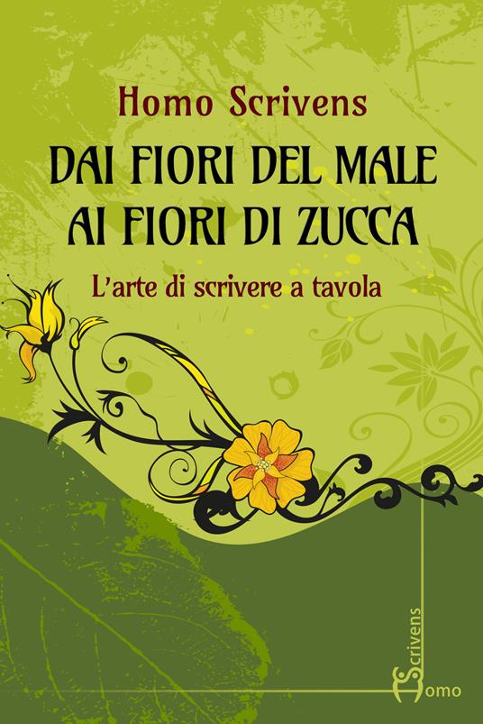 Dai fiori del male ai fiori di zucca. L'arte di scrivere a tavola - Homo Scrivens - copertina