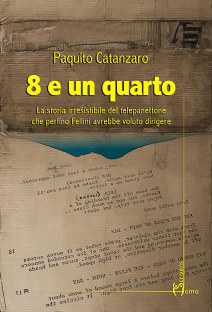 8 e un quarto. La storia irresistibile del telepanettone che perfino Fellini avrebbe voluto dirigere - Paquito Catanzaro - copertina