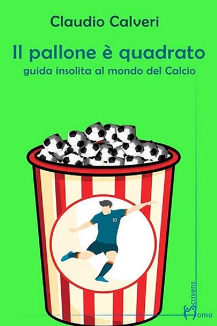 Il pallone è quadrato. Guida insolita al mondo del calcio - Claudio Calveri - ebook