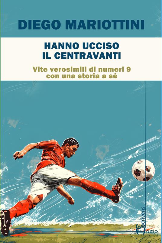 Hanno ucciso il centravanti. Vite verosimili di numeri nove con una storia a sé - Diego Mariottini - copertina