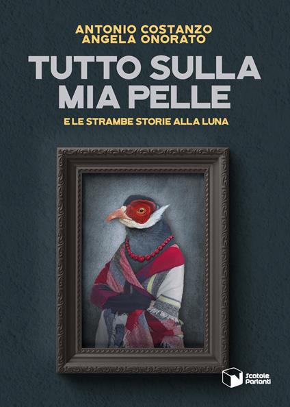 Tutto sulla mia pelle e le strambe storie alla luna - Antonio Costanzo,Angela Onorato - copertina
