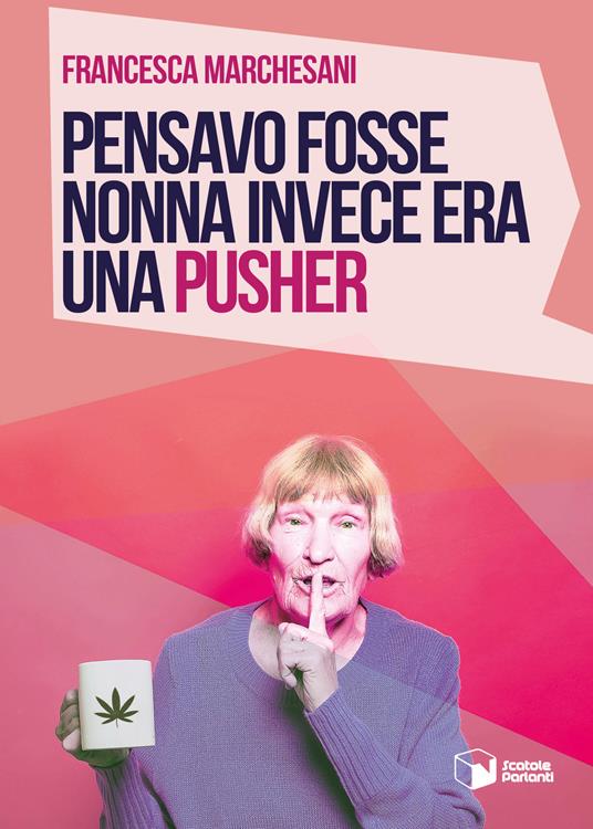 Pensavo fosse nonna invece era una pusher - Francesca Marchesani - copertina