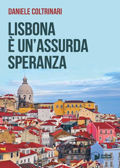 Lisbona è un'assurda speranza - Daniele Coltrinari - copertina