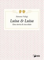 Luisa & Luisa. Una storia di cioccolato