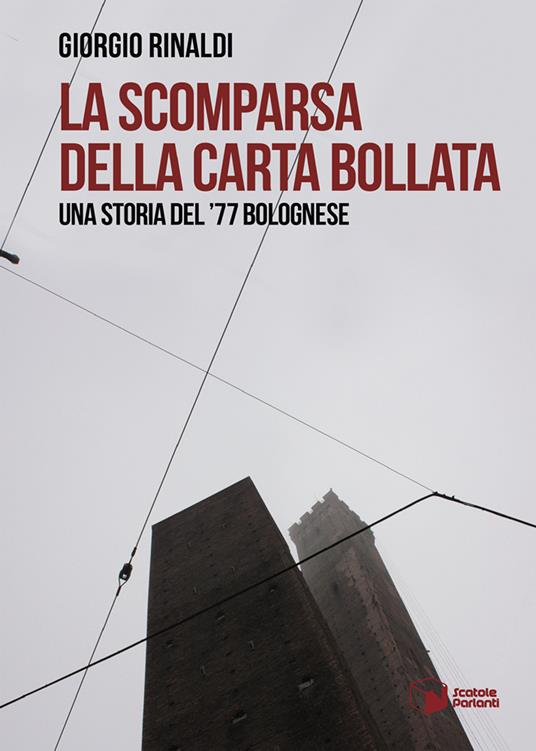 La scomparsa della carta bollata. Una storia del '77 bolognese - Giorgio Rinaldi - copertina