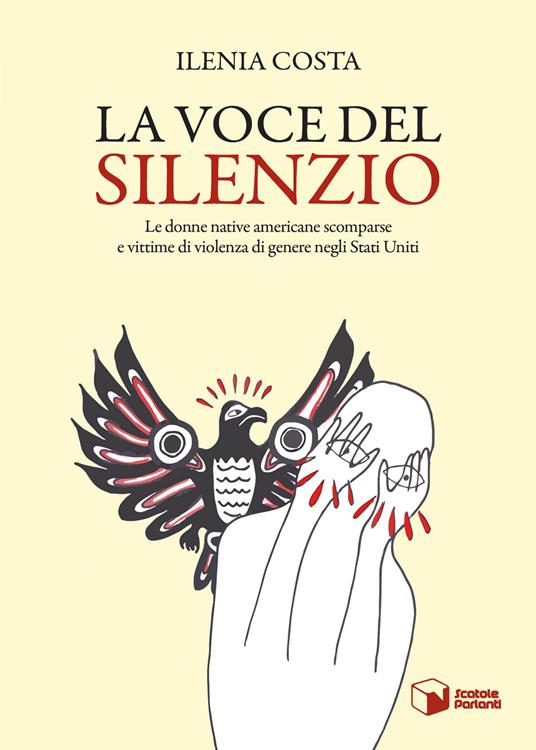 La voce del silenzio. Le donne native americane scomparse e vittime di violenza di genere negli Stati Uniti - Ilenia Costa - copertina