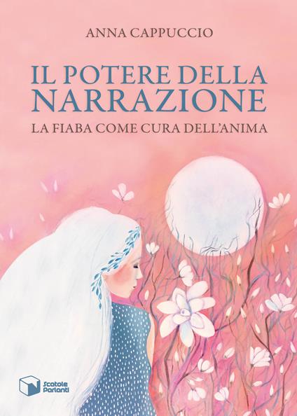 Il potere della narrazione. La fiaba come cura dell'anima - Anna Cappuccio - copertina