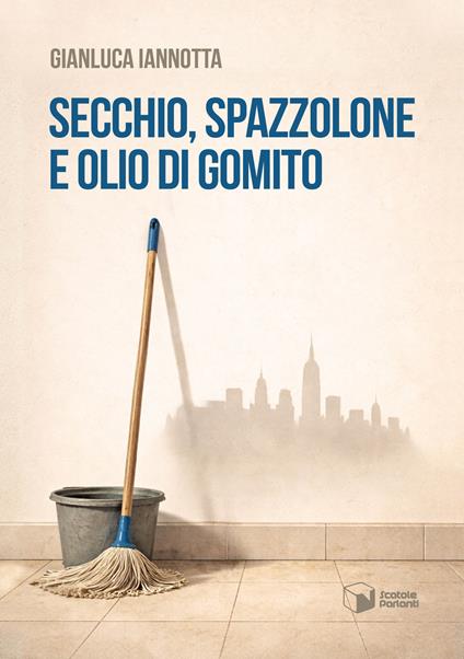 Secchio, spazzolone e olio di gomito - Gianluca Iannotta - copertina