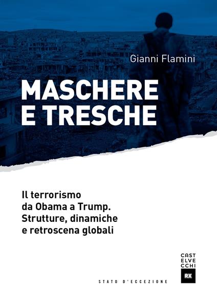Maschere e tresche. Il terrorismo da Obama a Trump. Strutture, dinamiche e retroscena globali - Gianni Flamini - copertina