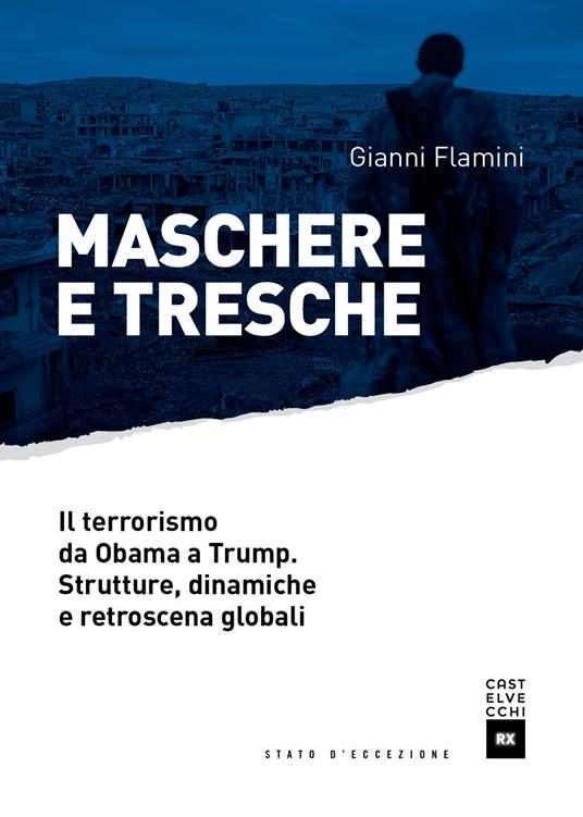 Maschere e tresche. Il terrorismo da Obama a Trump. Strutture, dinamiche e retroscena globali - Gianni Flamini - copertina