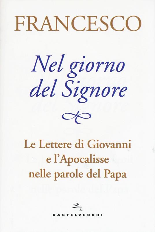 Nel giorno del Signore. Le Lettere di Giovanni e l'Apocalisse nelle parole del Papa - Francesco (Jorge Mario Bergoglio) - copertina
