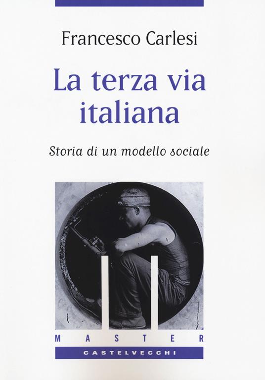 La terza via italiana. Storia di un modello sociale - Francesco Carlesi - copertina