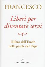 Liberi per diventare servi. Il libro dell'Esodo nelle parole del papa