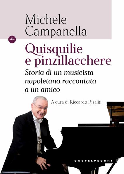 Quisquilie e pinzillacchere. Storia di un musicista napoletano raccontata a un amico - Michele Campanella,Riccardo Risaliti - ebook