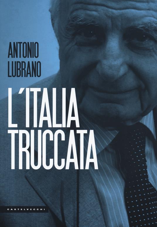 L'Italia truccata. Storie assurde, trufferie e amenità di oggi e di ieri - Antonio Lubrano - copertina