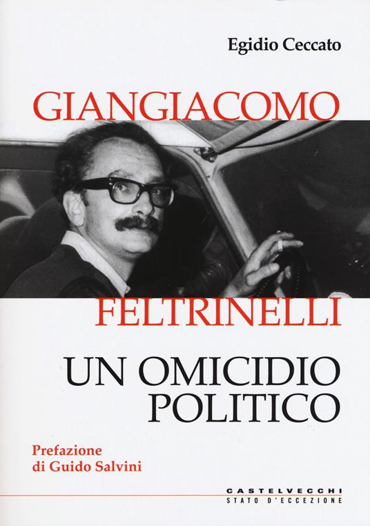 Giangiacomo Feltrinelli. Un omicidio politico - Egidio Ceccato - copertina